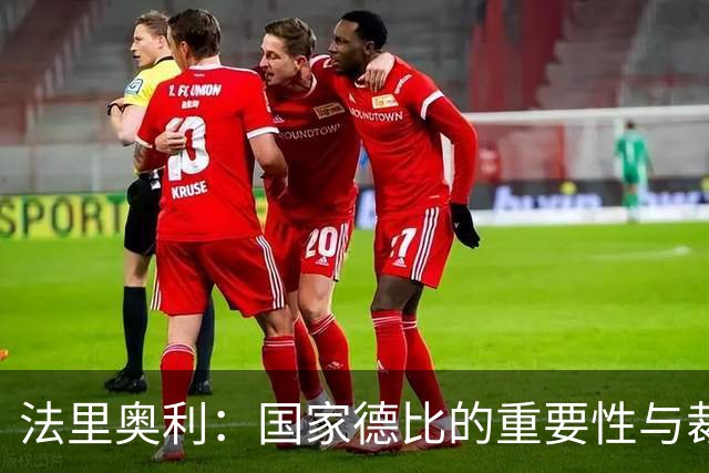 法里奥利：国家德比的重要性与裁判问题的看法